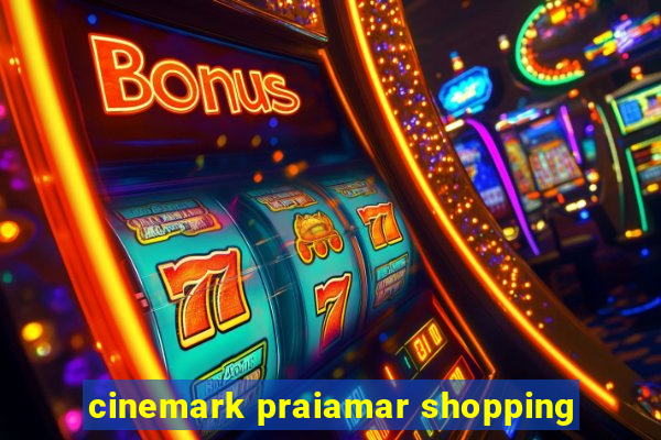 cinemark praiamar shopping